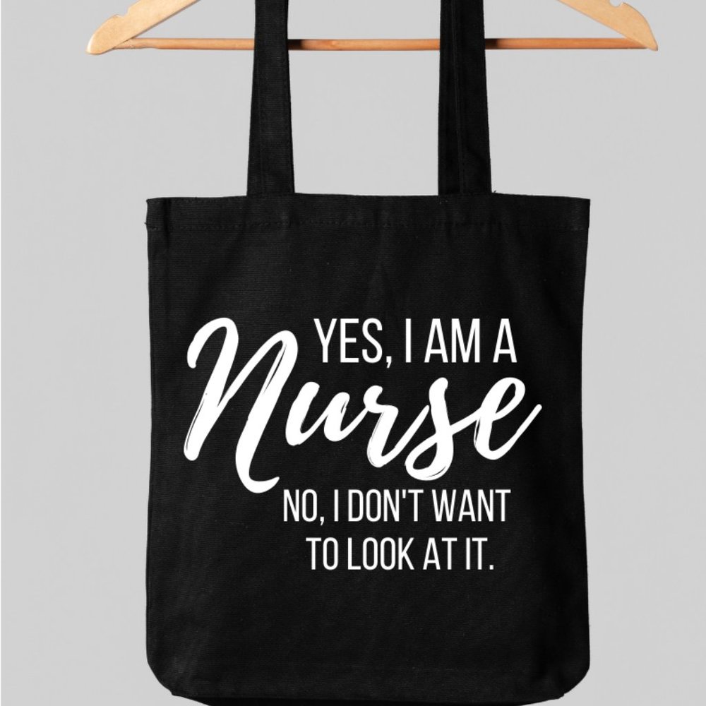TOTE BAG- YES I AM A NURSE-NO I DON'T WANT TO LOOK